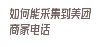 关于如何能采集到美团商家电话的信息